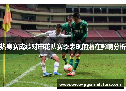 热身赛成绩对申花队赛季表现的潜在影响分析