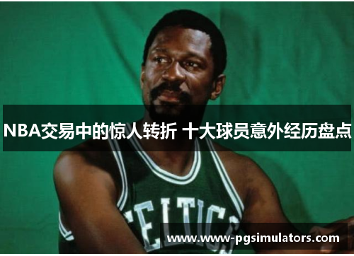 NBA交易中的惊人转折 十大球员意外经历盘点