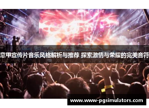 意甲宣传片音乐风格解析与推荐 探索激情与荣耀的完美音符