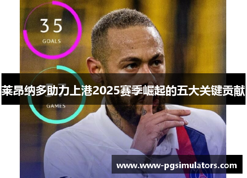 莱昂纳多助力上港2025赛季崛起的五大关键贡献