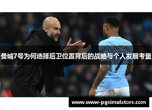 曼城7号为何选择后卫位置背后的战略与个人发展考量 曼城7号为何选择后卫位置背后的战略与个人发展考量