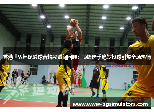 香港世界杯保龄球赛精彩瞬间回顾：顶级选手绝妙投球引爆全场热情