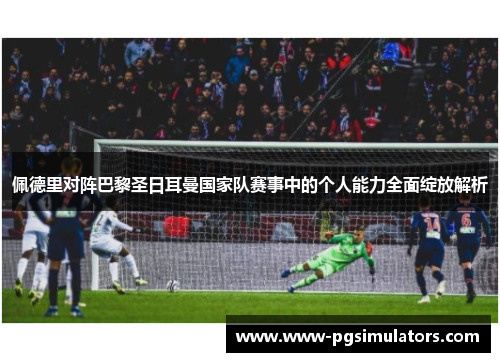 佩德里对阵巴黎圣日耳曼国家队赛事中的个人能力全面绽放解析