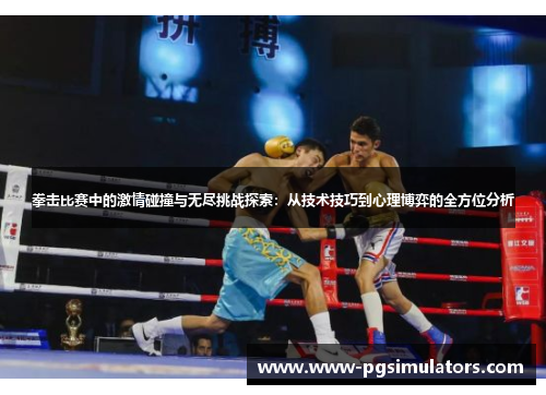 拳击比赛中的激情碰撞与无尽挑战探索：从技术技巧到心理博弈的全方位分析