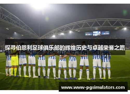 探寻伯恩利足球俱乐部的辉煌历史与卓越荣誉之路