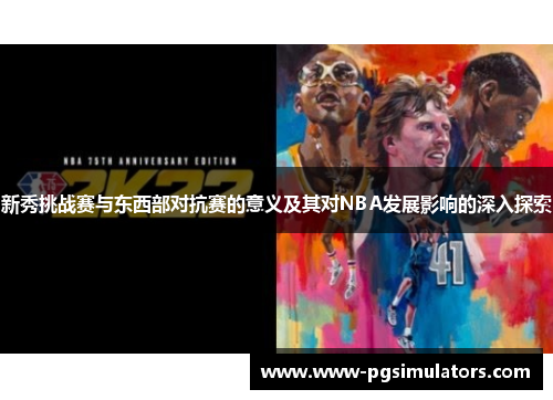新秀挑战赛与东西部对抗赛的意义及其对NBA发展影响的深入探索