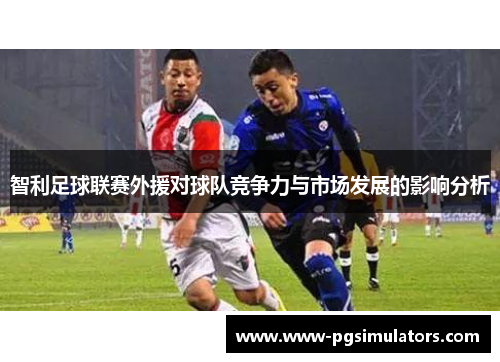 智利足球联赛外援对球队竞争力与市场发展的影响分析