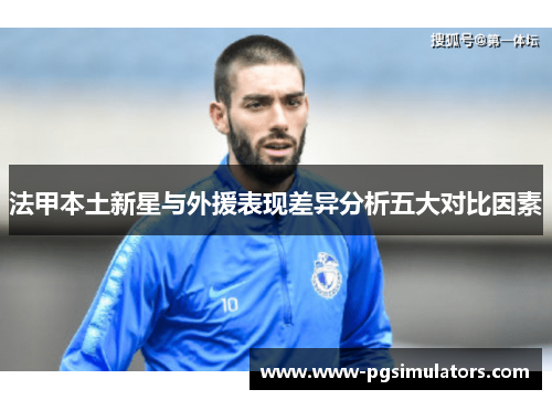 法甲本土新星与外援表现差异分析五大对比因素